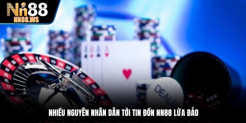 NN88 lừa đảo là tin đồn xuất hiện do nhiều nguyên nhân