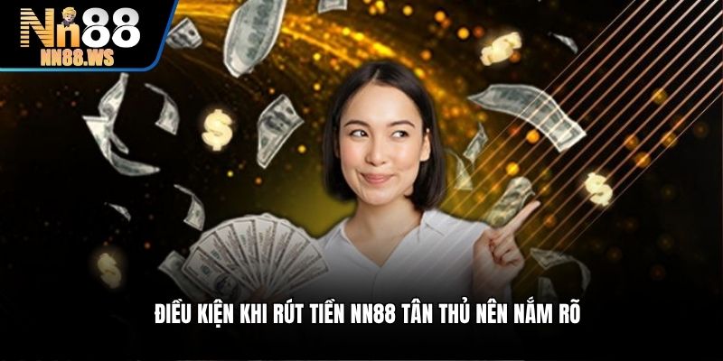 Điều kiện khi rút tiền NN88 tân thủ nên nắm rõ