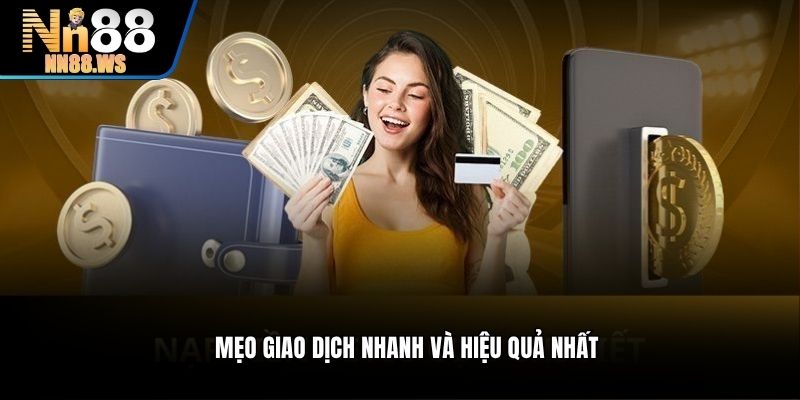 Mẹo giao dịch nhanh và hiệu quả nhất